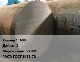 Поковка круглая 600 L=2 Сталь: 5ХНМ ГОСТ: ГОСТ 8479-70